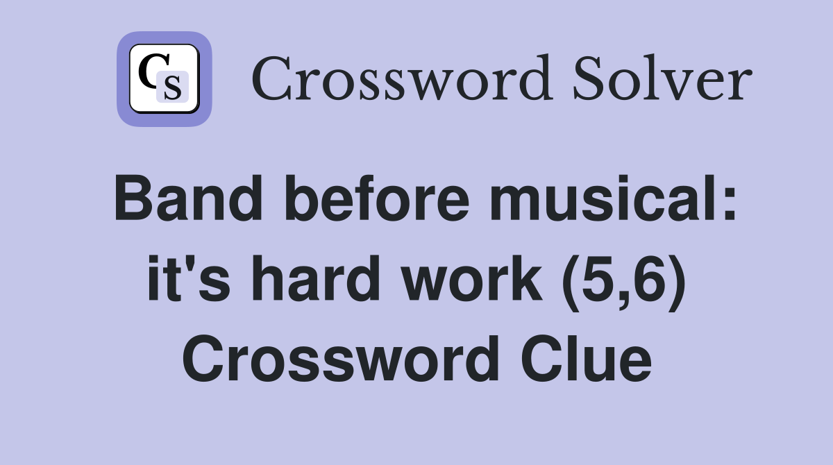 Band before musical: it's hard work (5,6) Crossword Clue