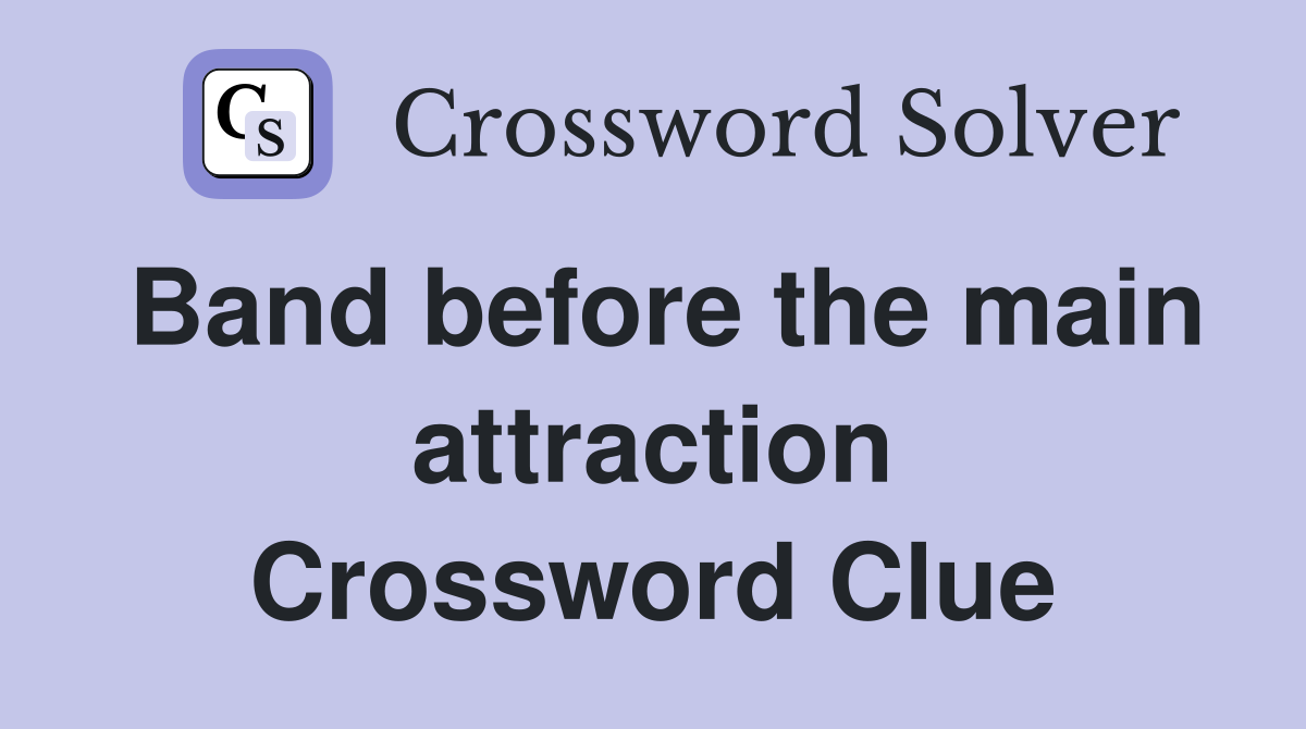 Band before the main attraction Crossword Clue