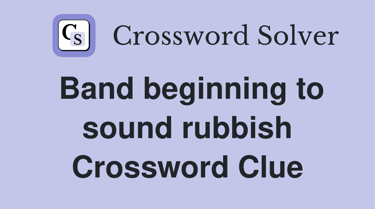 Band beginning to sound rubbish Crossword Clue