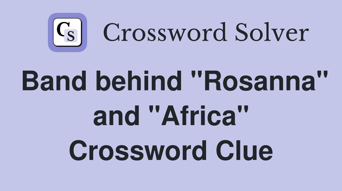 Band behind "Rosanna" and "Africa" Crossword Clue