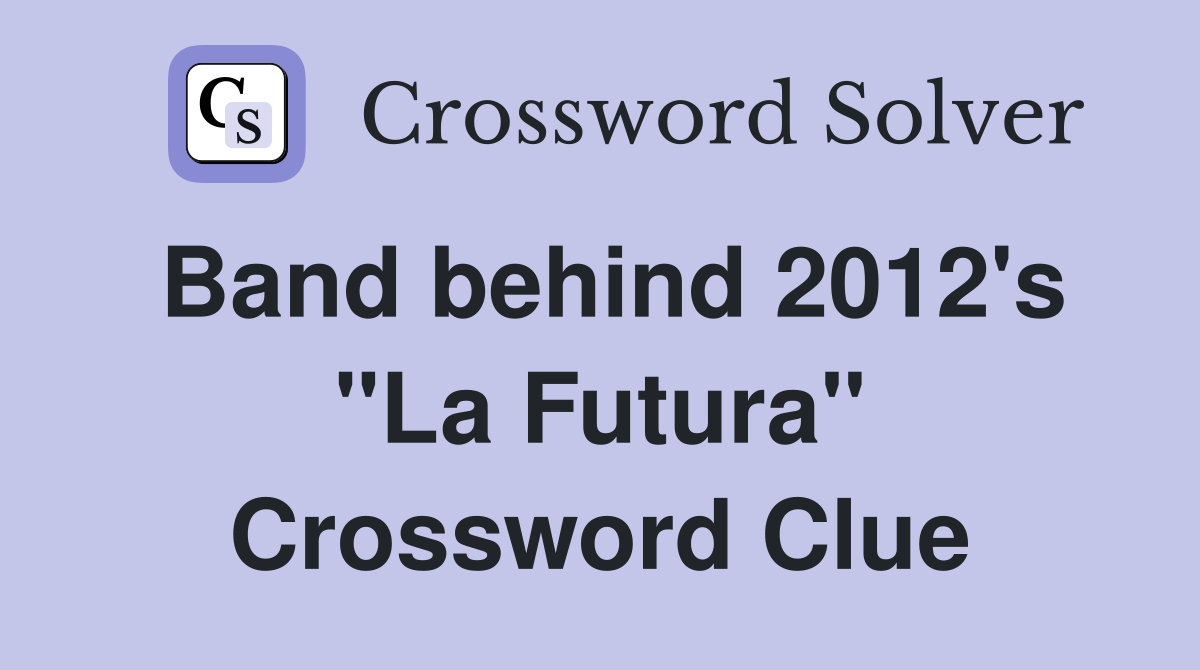 Band behind 2012's "La Futura" Crossword Clue