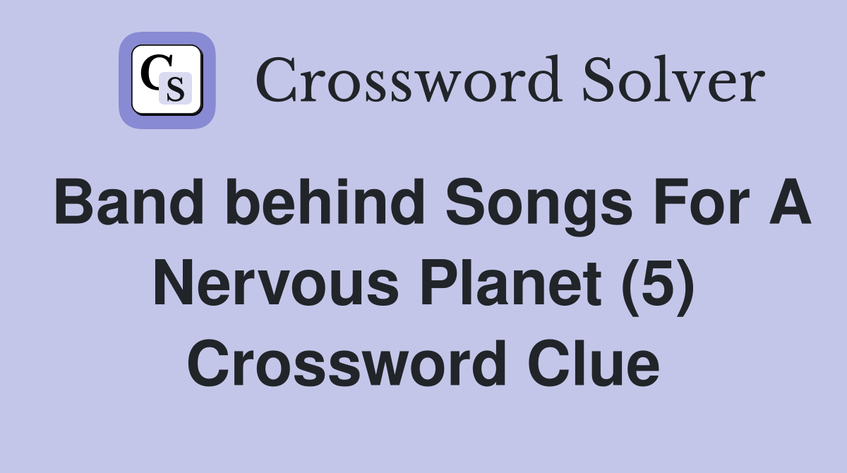 Band behind Songs For A Nervous Planet (5) Crossword Clue