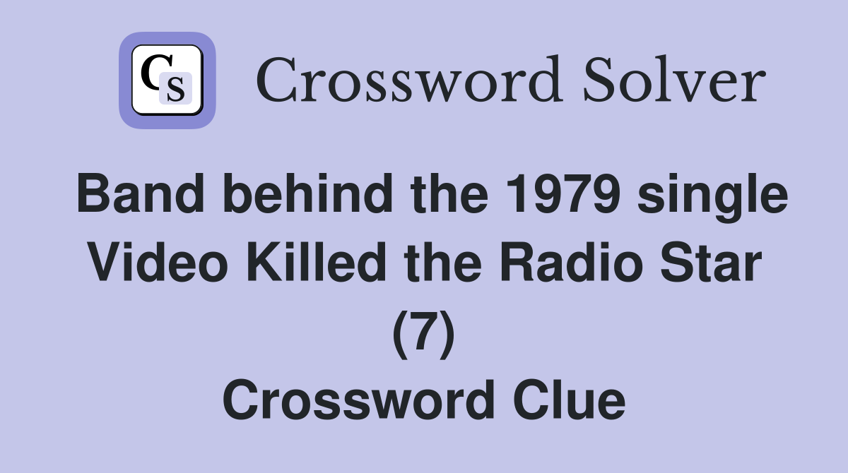 Band behind the 1979 single Video Killed the Radio Star (7) Crossword Clue