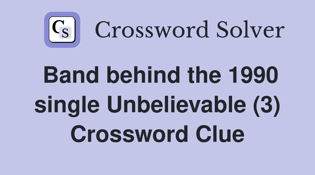 Band behind the 1990 single Unbelievable (3) Crossword Clue