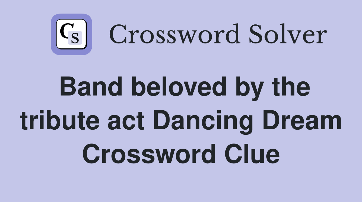 Band beloved by the tribute act Dancing Dream Crossword Clue