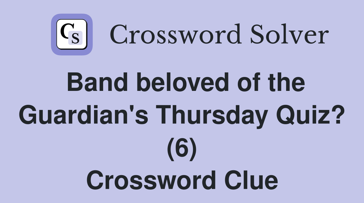 Band beloved of the Guardian's Thursday Quiz? (6) Crossword Clue