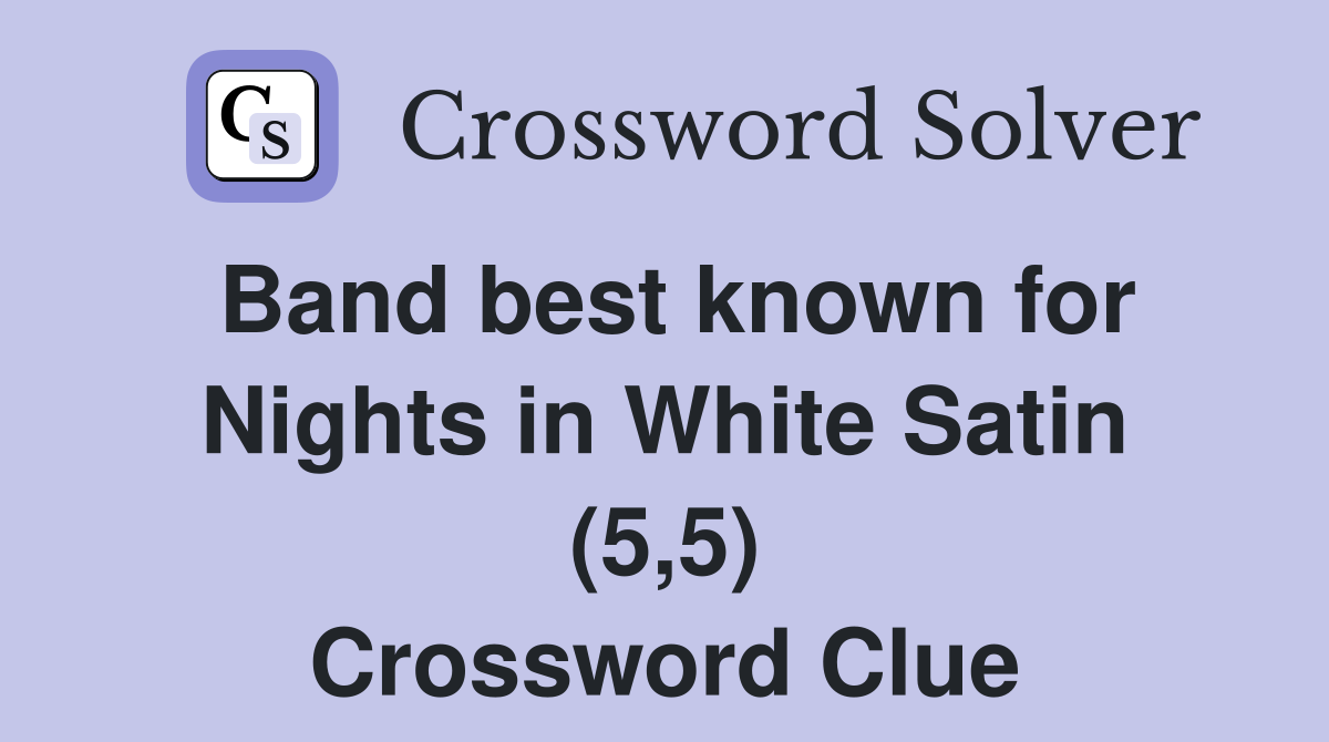 Band best known for Nights in White Satin (5,5) Crossword Clue