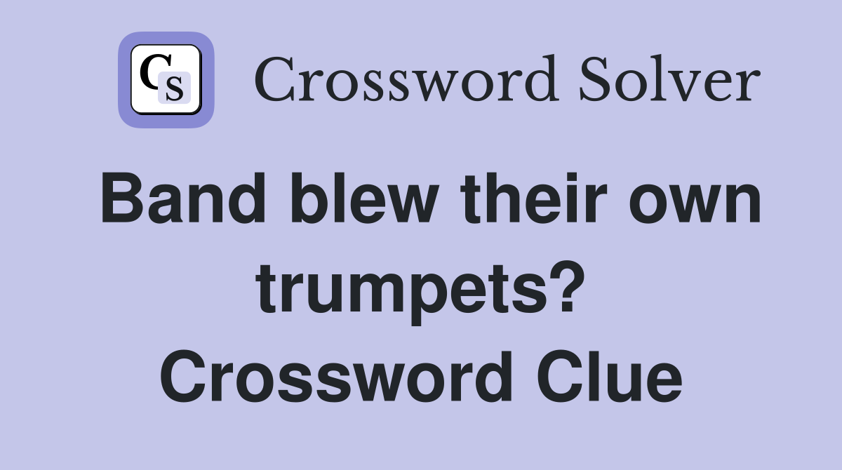 Band blew their own trumpets? Crossword Clue