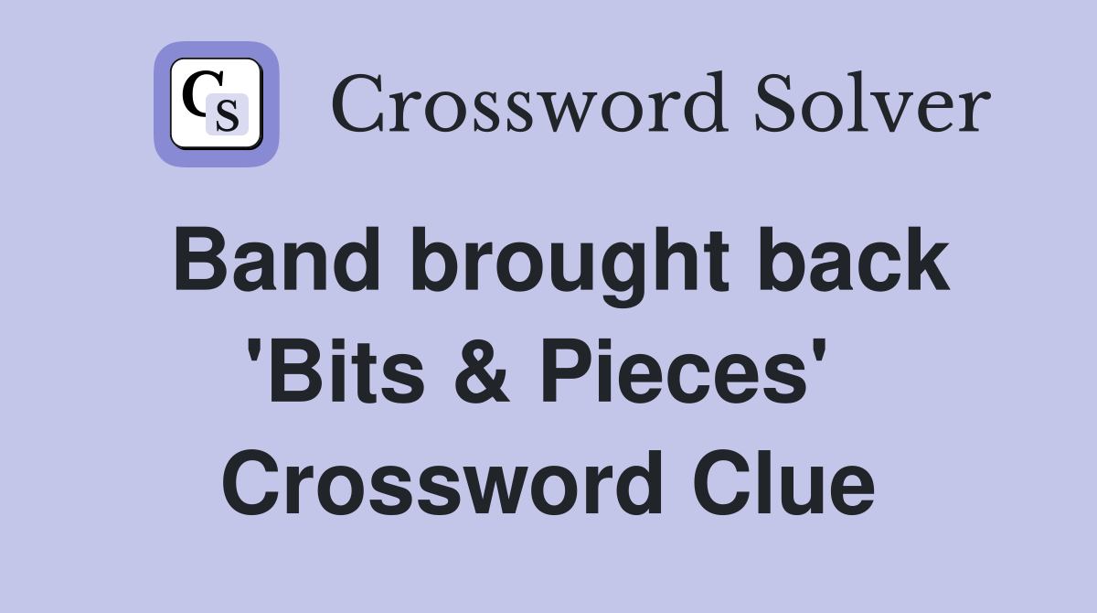 Band brought back 'Bits & Pieces'  Crossword Clue