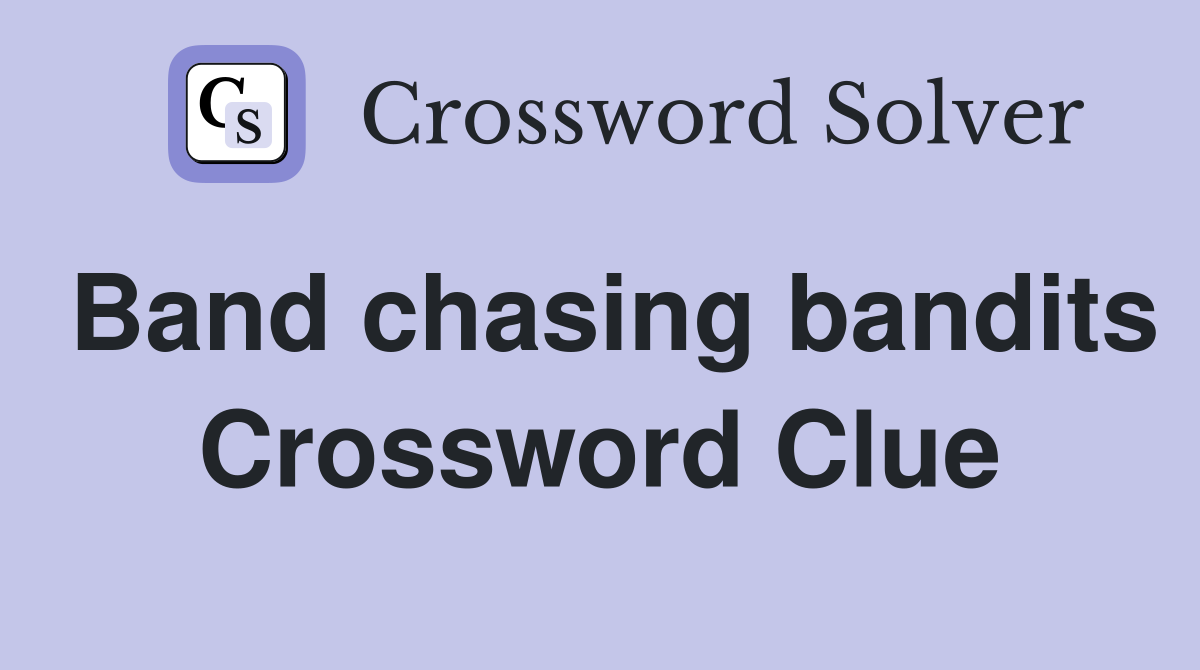 Band chasing bandits Crossword Clue