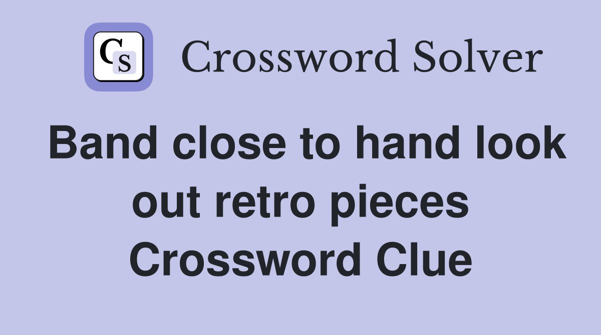 Band close to hand look out retro pieces Crossword Clue
