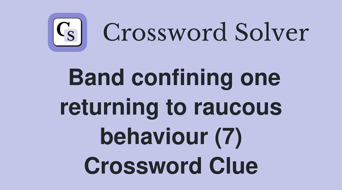 Band confining one returning to raucous behaviour (7) Crossword Clue