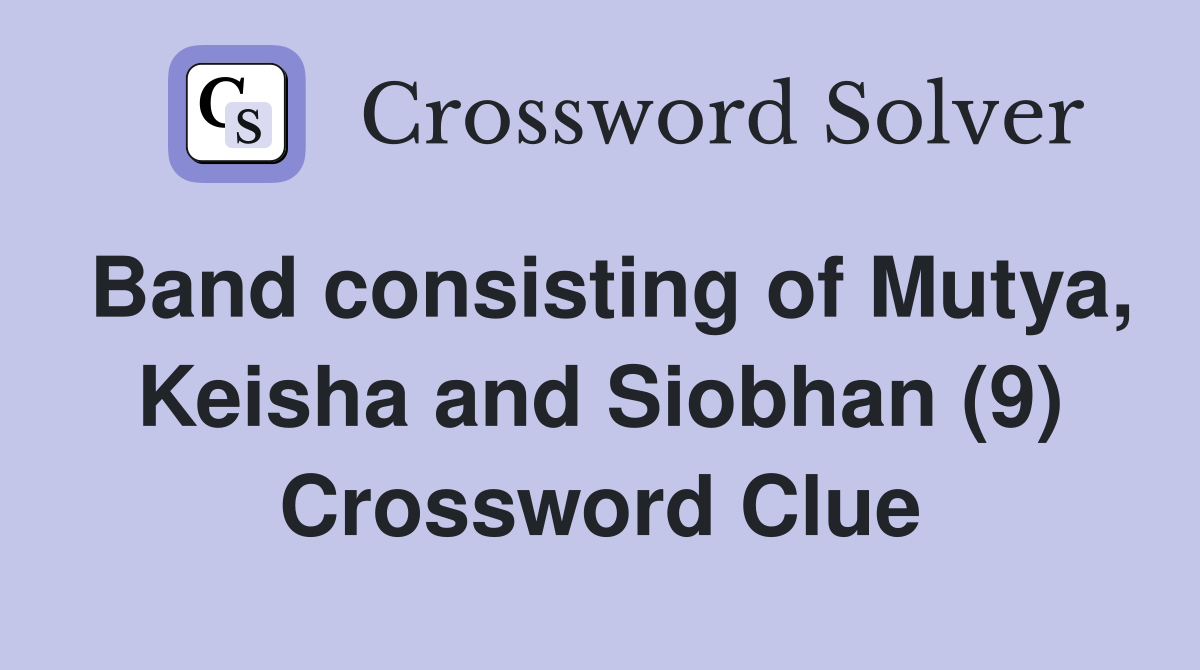 Band consisting of Mutya, Keisha and Siobhan (9) Crossword Clue