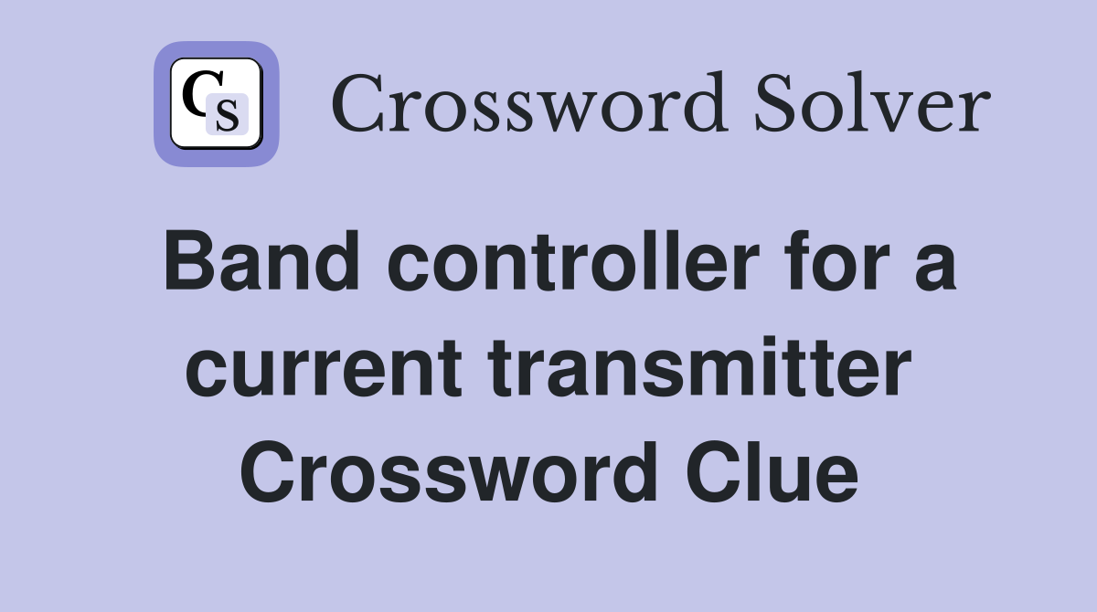 Band controller for a current transmitter Crossword Clue