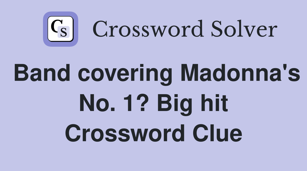 Band covering Madonna's No. 1? Big hit Crossword Clue