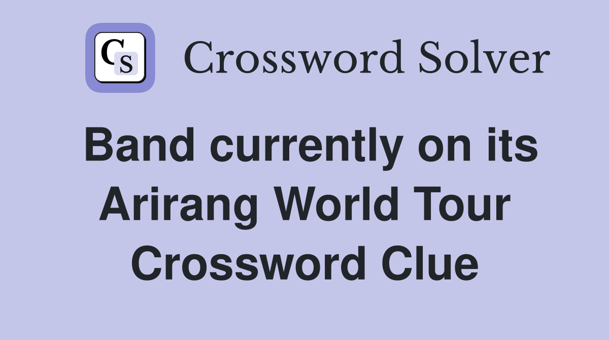 Band currently on its Arirang World Tour Crossword Clue