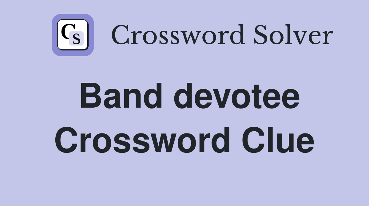 Band devotee Crossword Clue