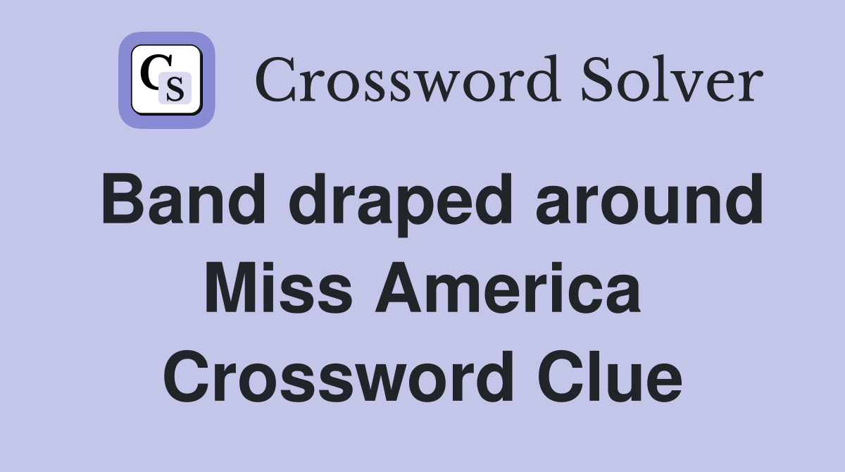 Band draped around Miss America Crossword Clue