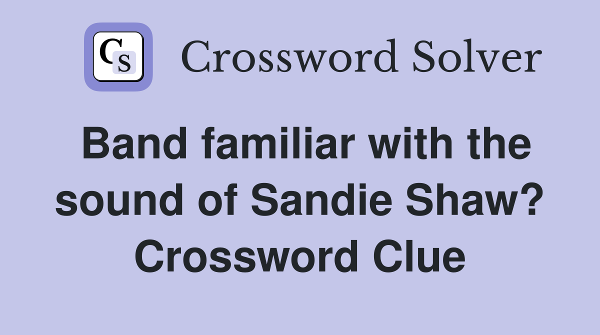 Band familiar with the sound of Sandie Shaw? Crossword Clue