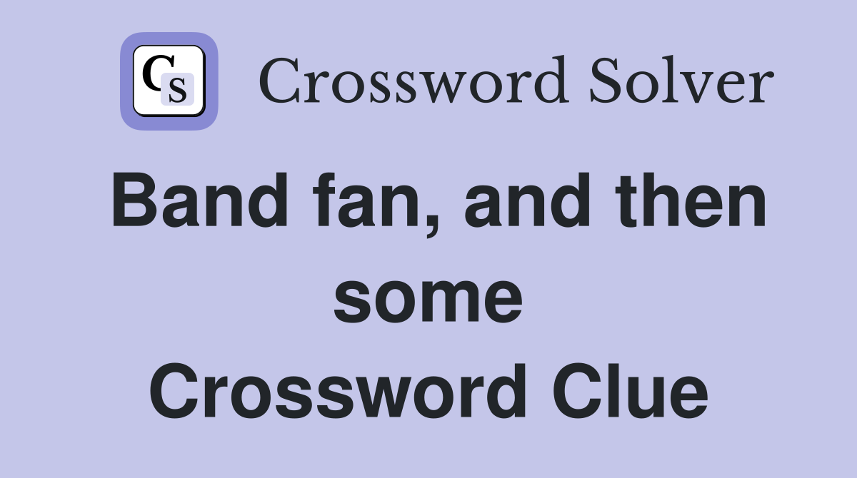 Band fan, and then some Crossword Clue
