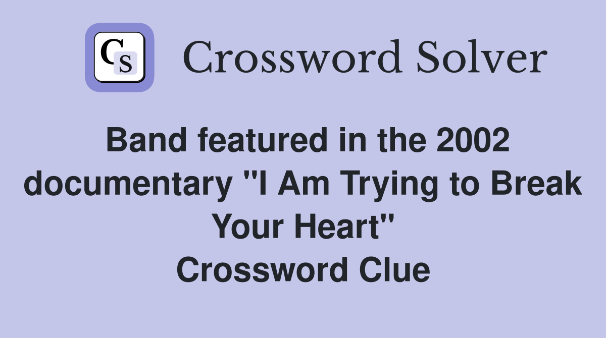 Band featured in the 2002 documentary "I Am Trying to Break Your Heart" Crossword Clue
