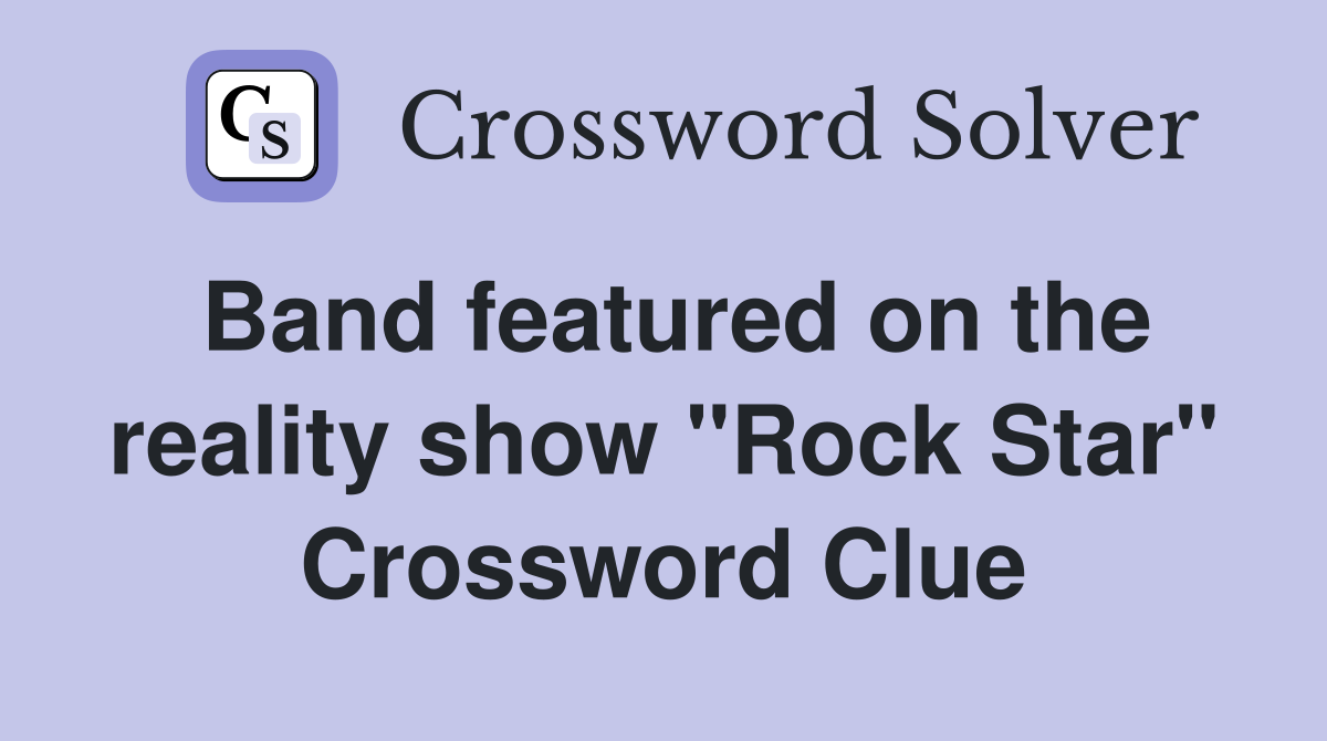 Band featured on the reality show "Rock Star" Crossword Clue