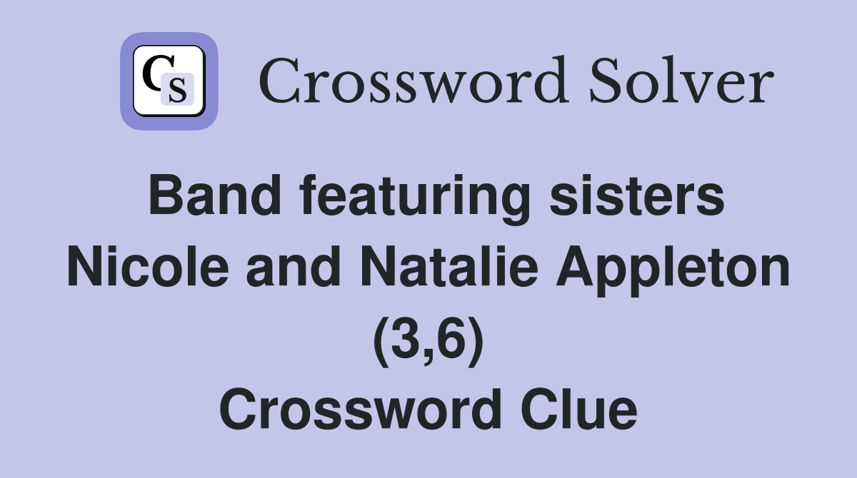 Band featuring sisters Nicole and Natalie Appleton (3,6) Crossword Clue