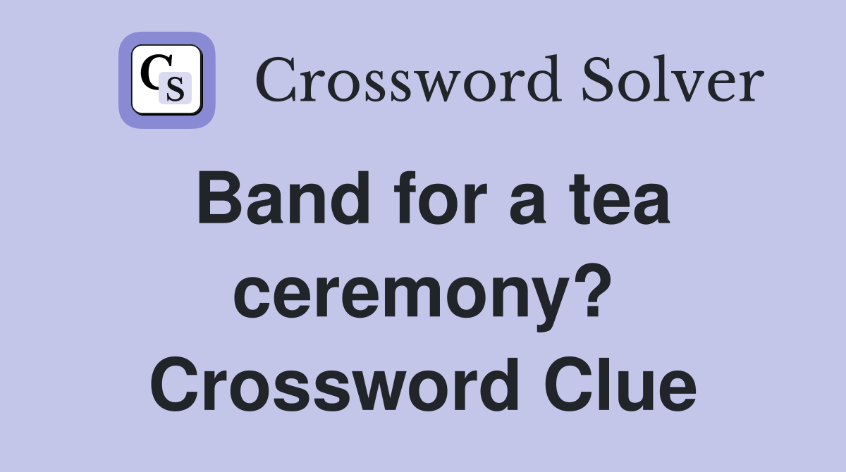 Band for a tea ceremony? Crossword Clue