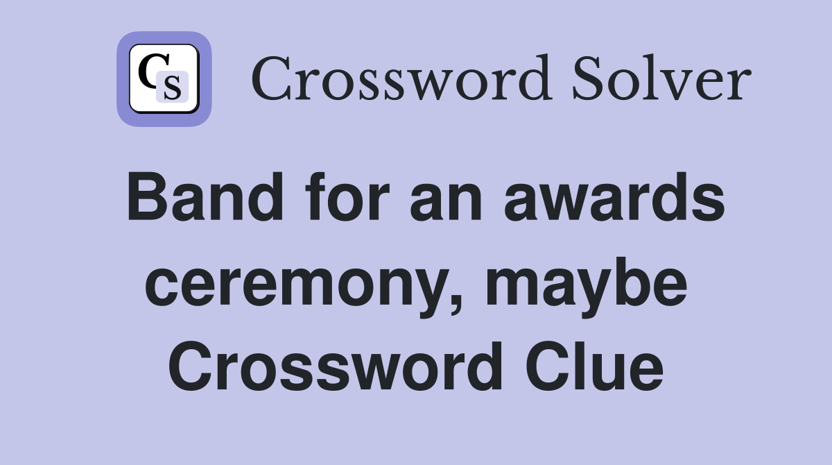 Band for an awards ceremony, maybe Crossword Clue