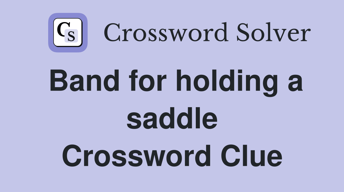 Band for holding a saddle Crossword Clue