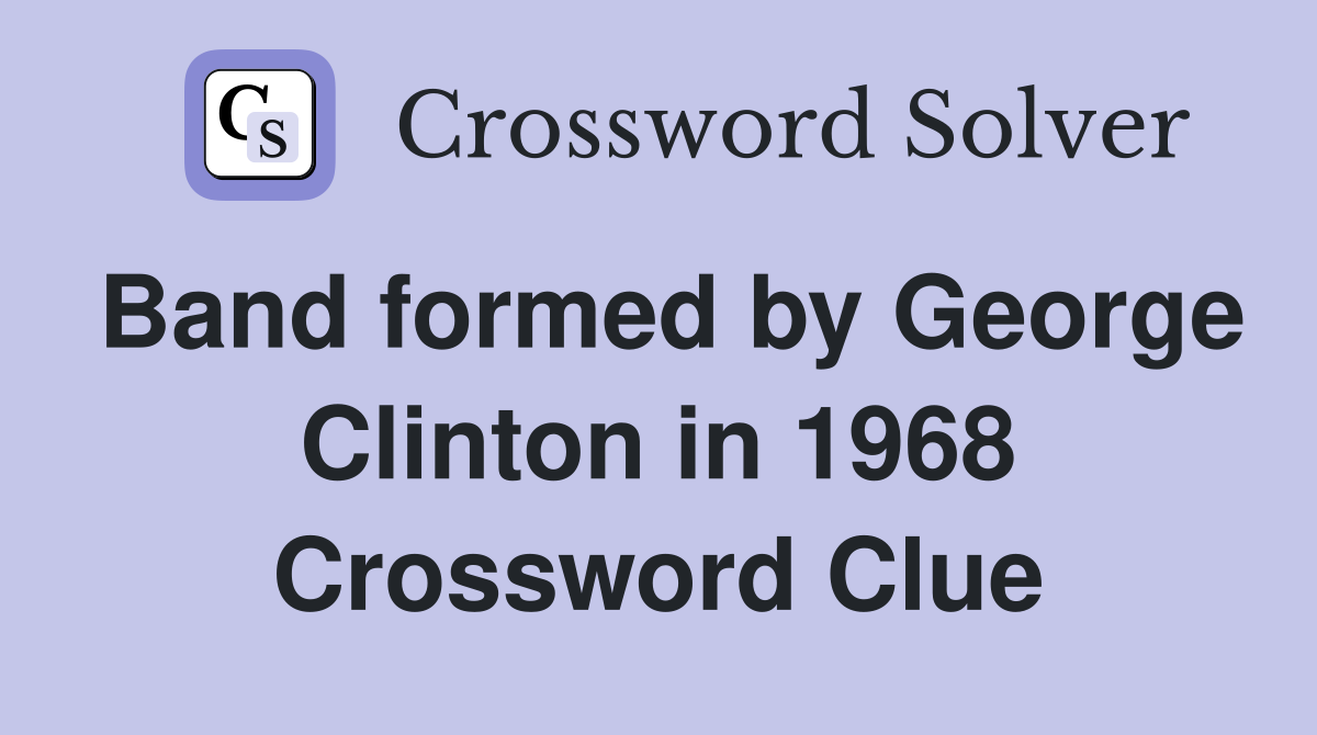 Band formed by George Clinton in 1968 Crossword Clue