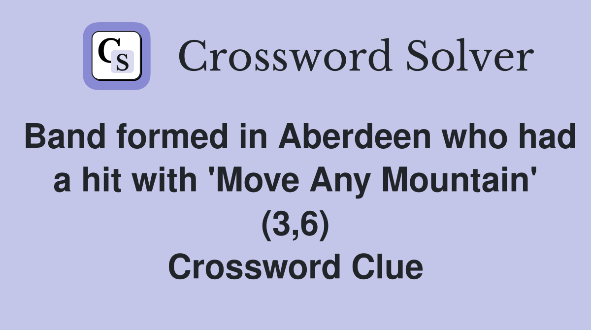 Band formed in Aberdeen who had a hit with 'Move Any Mountain' (3,6) Crossword Clue