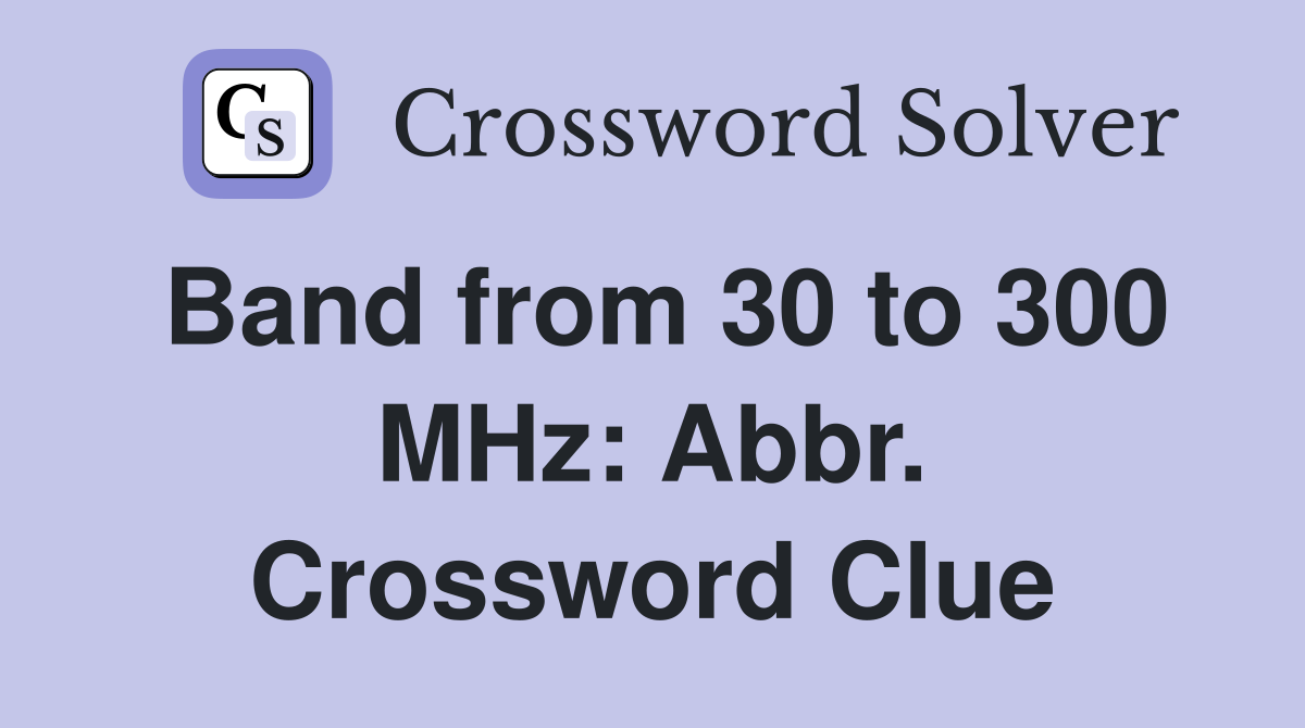 Band from 30 to 300 MHz: Abbr. Crossword Clue