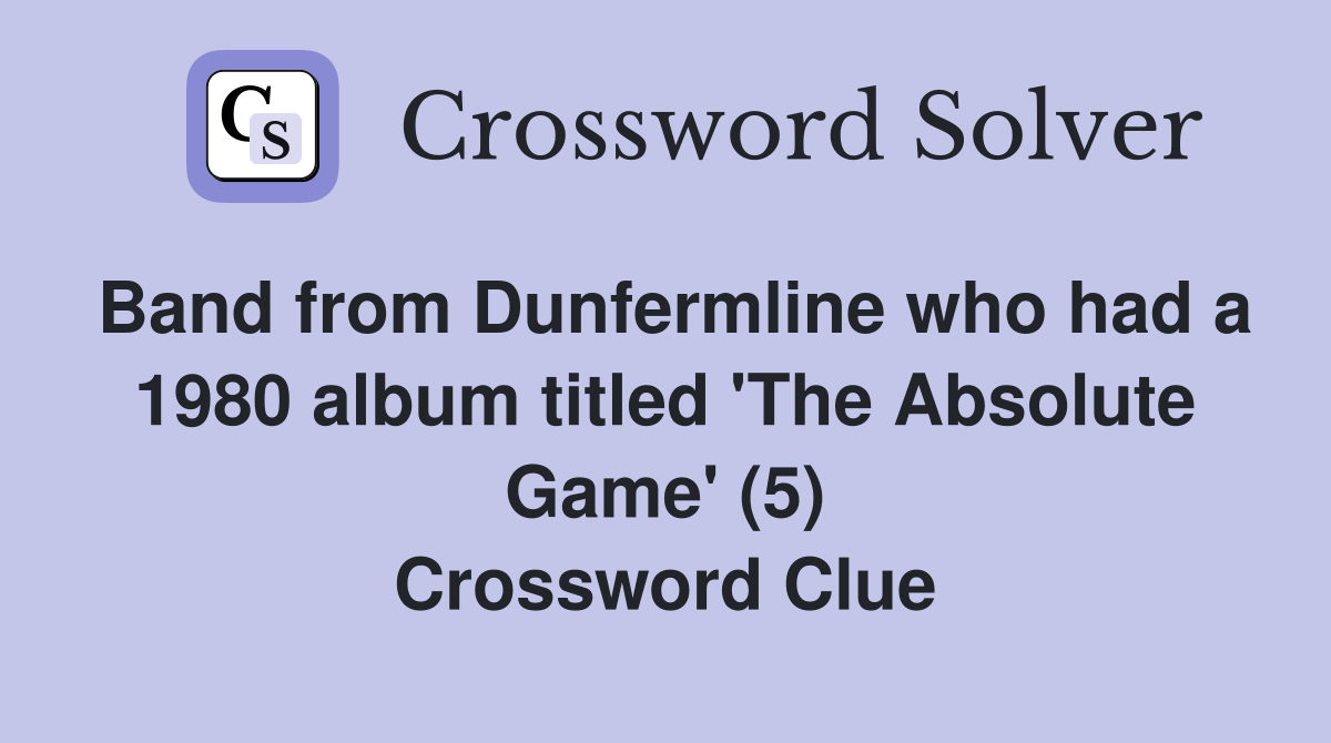 Band from Dunfermline who had a 1980 album titled 'The Absolute Game' (5) Crossword Clue