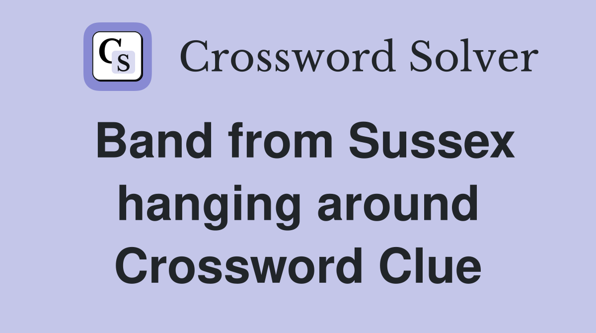 Band from Sussex hanging around Crossword Clue