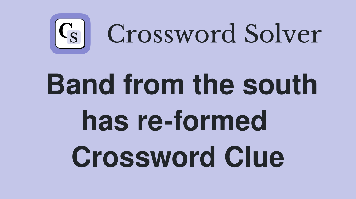 Band from the south has re-formed  Crossword Clue