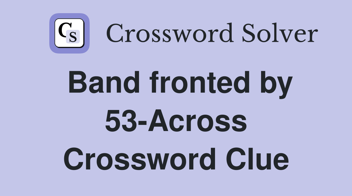Band fronted by 53-Across Crossword Clue