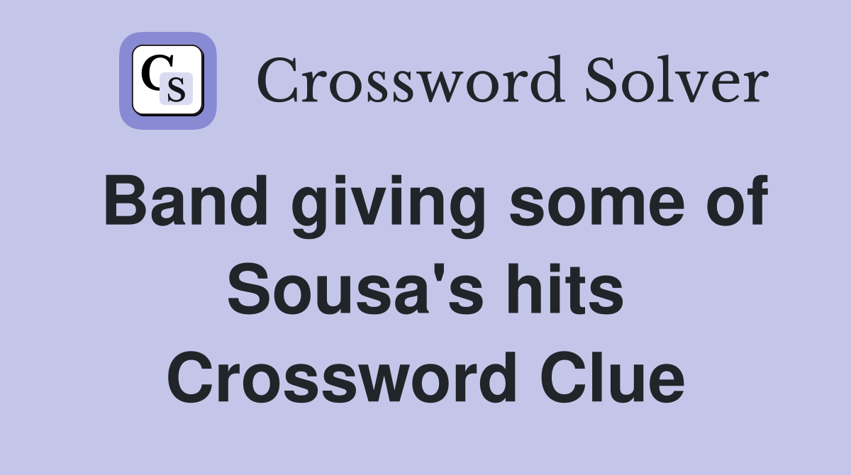 Band giving some of Sousa's hits Crossword Clue