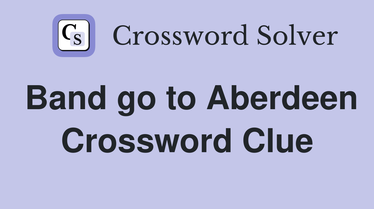 Band go to Aberdeen Crossword Clue