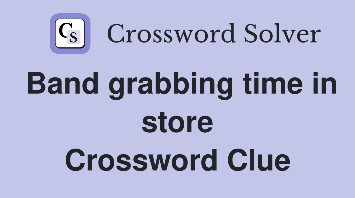 Band grabbing time in store Crossword Clue