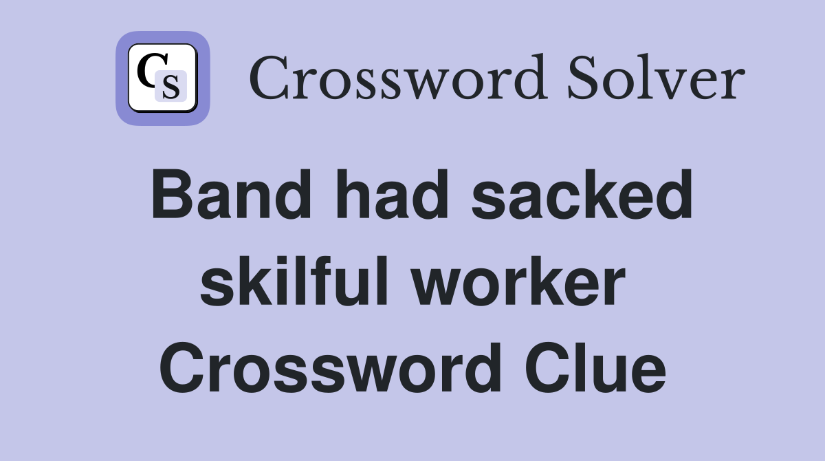 Band had sacked skilful worker Crossword Clue