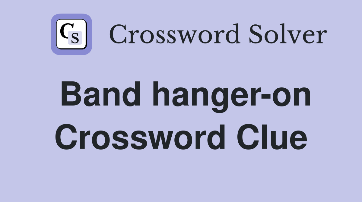 Band hanger-on Crossword Clue