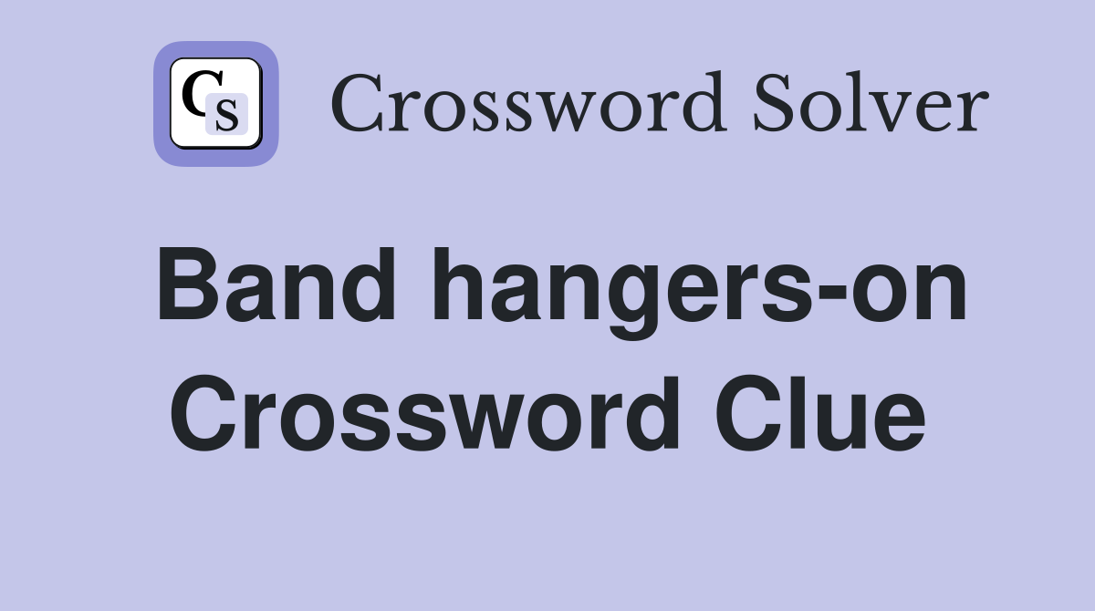 Band hangers-on Crossword Clue