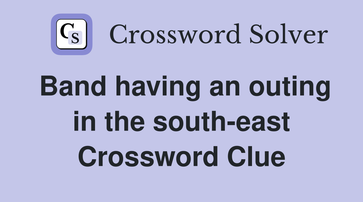 Band having an outing in the south-east Crossword Clue