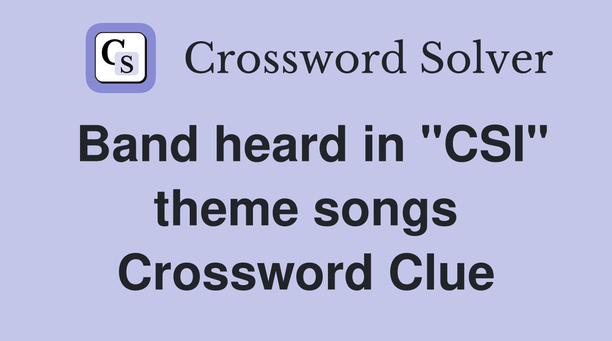 Band heard in "CSI" theme songs Crossword Clue