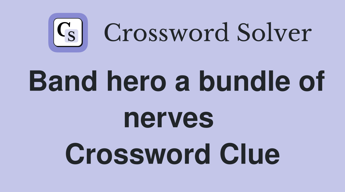 Band hero a bundle of nerves  Crossword Clue
