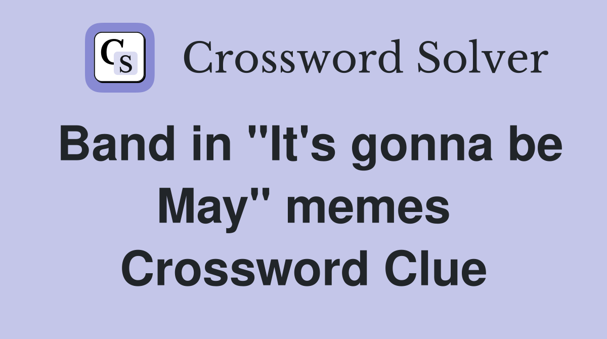 Band in "It's gonna be May" memes Crossword Clue