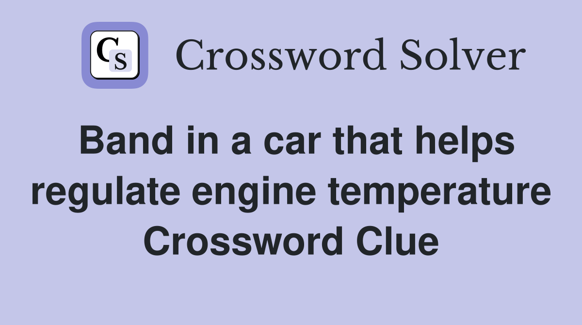 Band in a car that helps regulate engine temperature Crossword Clue