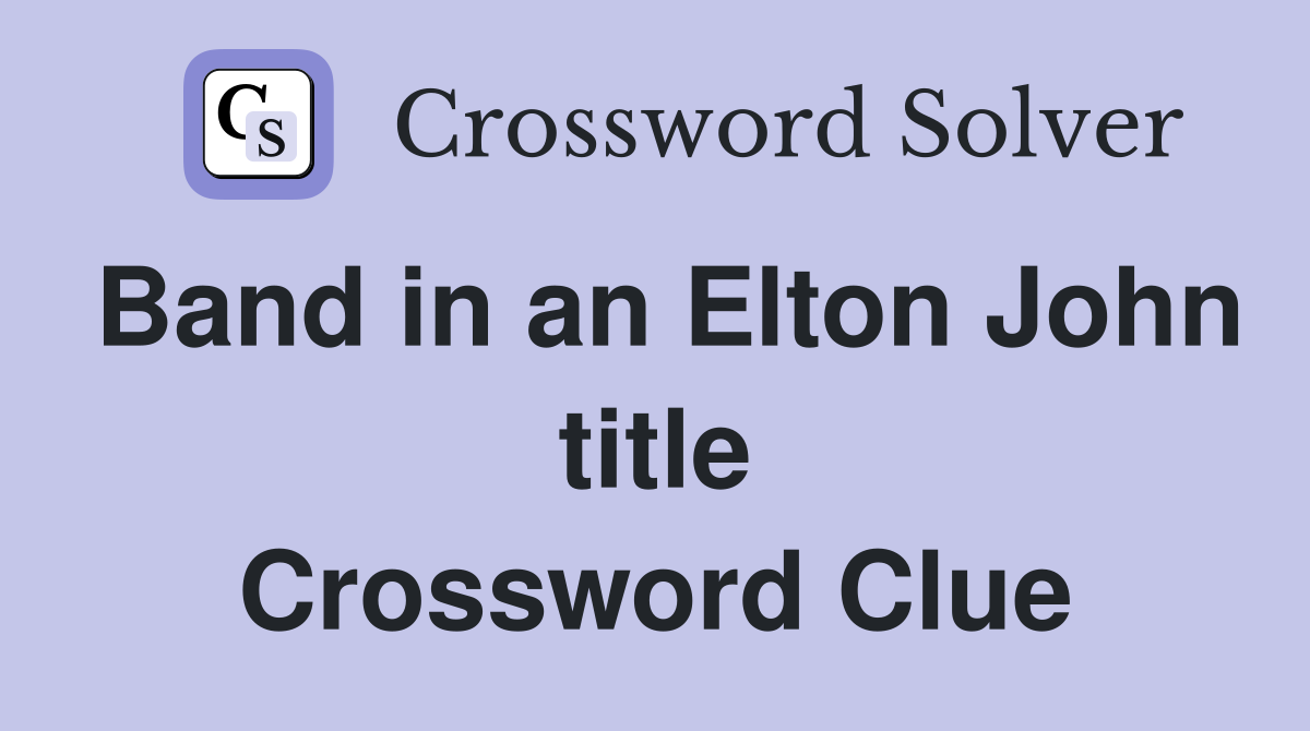 Band in an Elton John title Crossword Clue