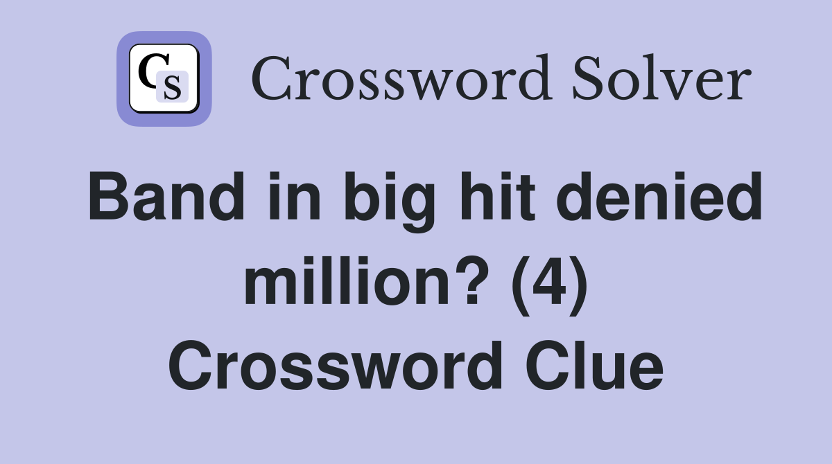 Band in big hit denied million? (4) Crossword Clue